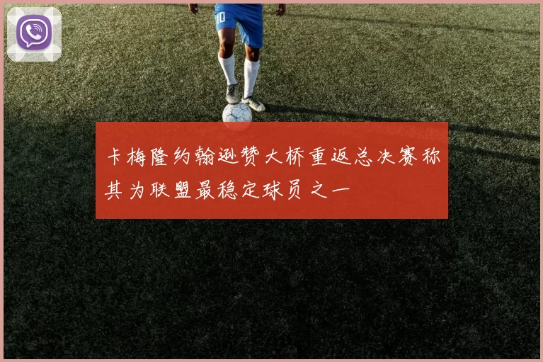卡梅隆约翰逊赞大桥重返总决赛称其为联盟最稳定球员之一