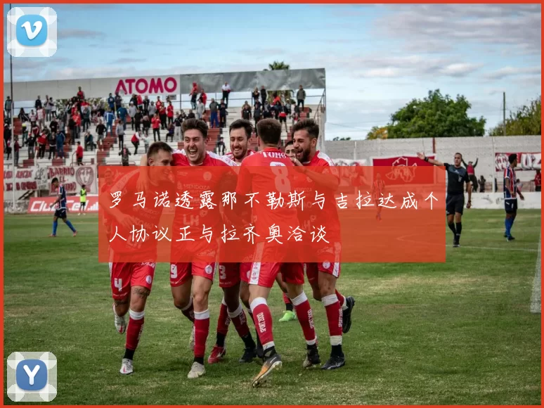 罗马诺透露那不勒斯与吉拉达成个人协议正与拉齐奥洽谈